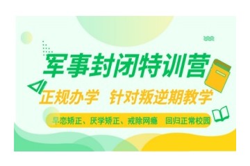 10大马鞍山全封闭叛逆孩子特训学校汇总一览
