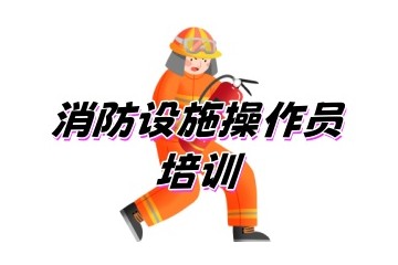 合肥消防设施操作员培训靠谱的机构推荐